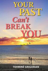 Your past can't break you by tehmine grigorian